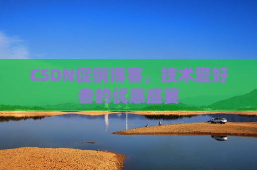CSDN促销博客，技术爱好者的优惠盛宴